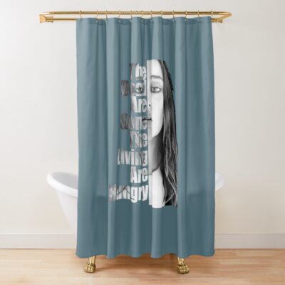 The Dead Are Gone The Living Are Hungry Shower Curtain